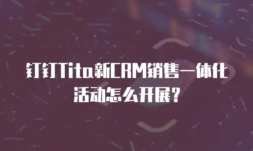 钉钉Tita新CRM销售一体化活动怎么开展？