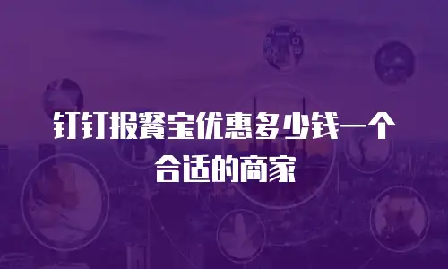 钉钉报餐宝优惠多少钱一个合适的商家