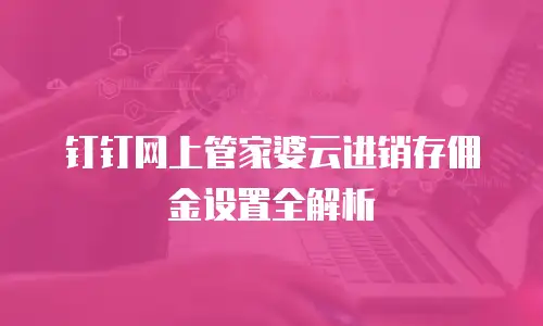 钉钉网上管家婆云进销存佣金设置全解析