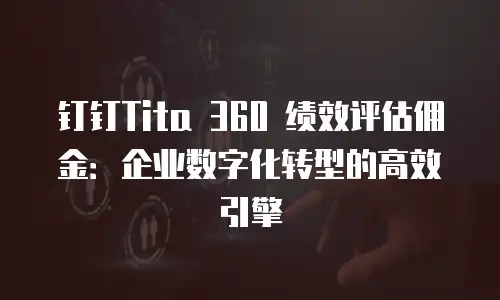 钉钉Tita 360 绩效评估佣金：企业数字化转型的高效引擎