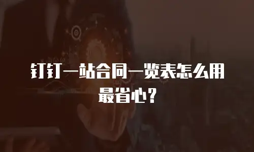 钉钉一站合同一览表怎么用最省心？