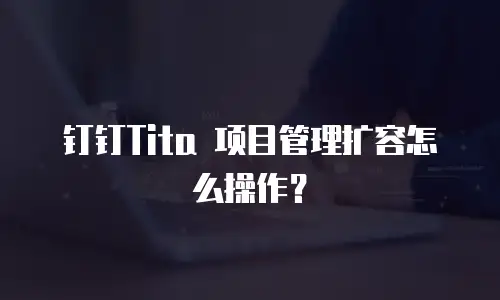钉钉Tita 项目管理扩容怎么操作？
