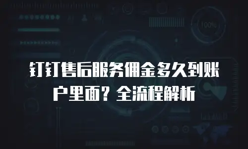 钉钉售后服务佣金多久到账户里面？全流程解析