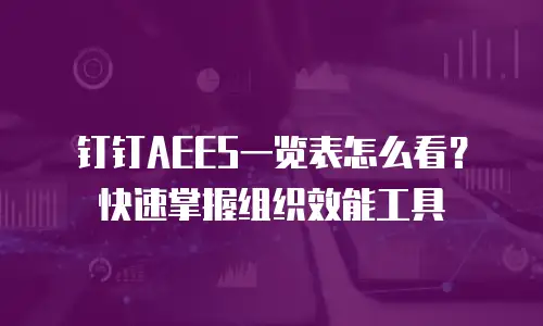 钉钉AEES一览表怎么看？快速掌握组织效能工具