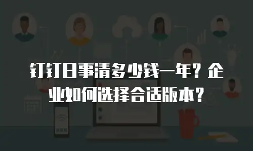 钉钉日事清多少钱一年？企业如何选择合适版本？