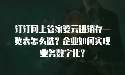 钉钉网上管家婆云进销存一览表怎么选？企业如何实现业务数字化？