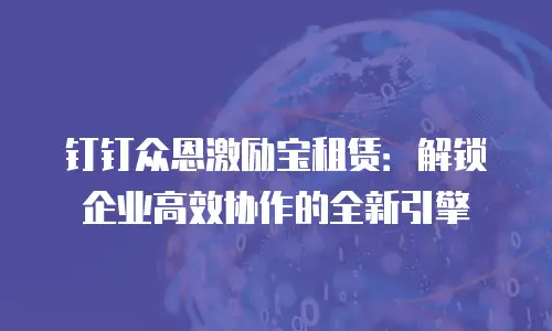 钉钉众恩激励宝租赁：解锁企业高效协作的全新引擎
