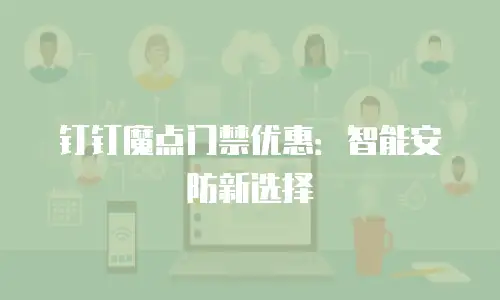 钉钉魔点门禁优惠：智能安防新选择