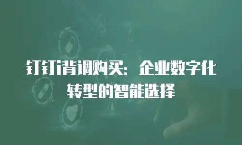 钉钉i背调购买：企业数字化转型的智能选择