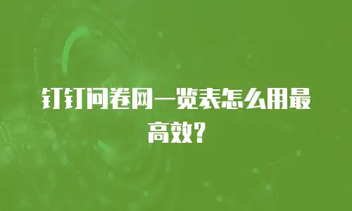 钉钉问卷网一览表怎么用最高效？