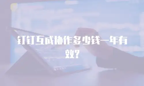 钉钉互成协作多少钱一年有效？