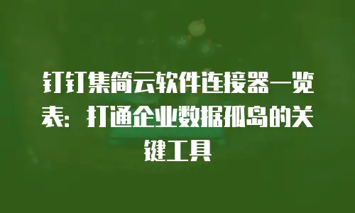 钉钉集简云软件连接器一览表：打通企业数据孤岛的关键工具