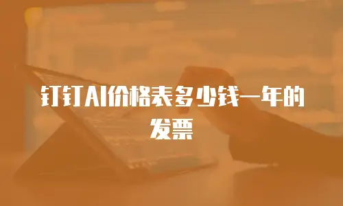 钉钉AI价格表多少钱一年的发票