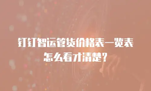 钉钉智运管货价格表一览表怎么看才清楚？