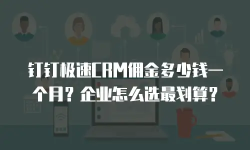 钉钉极速CRM佣金多少钱一个月？企业怎么选最划算？