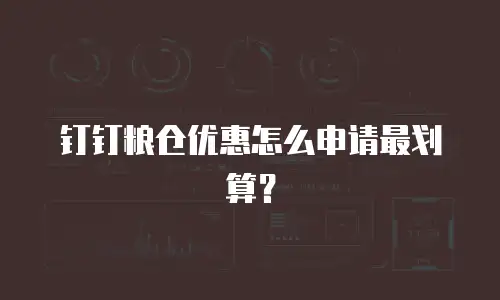 钉钉粮仓优惠怎么申请最划算？