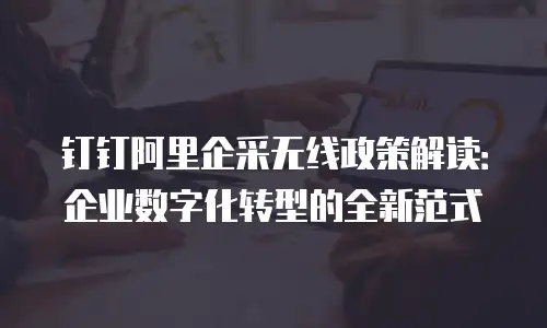 钉钉阿里企采无线政策解读：企业数字化转型的全新范式