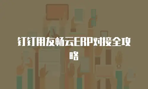 钉钉用友畅云ERP对接全攻略