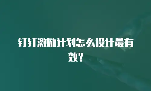 钉钉激励计划怎么设计最有效？