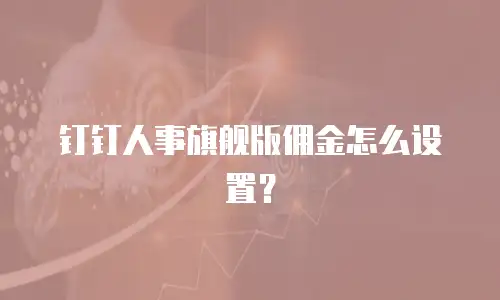 钉钉人事旗舰版佣金怎么设置？