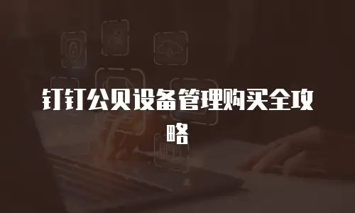 钉钉公贝设备管理购买全攻略