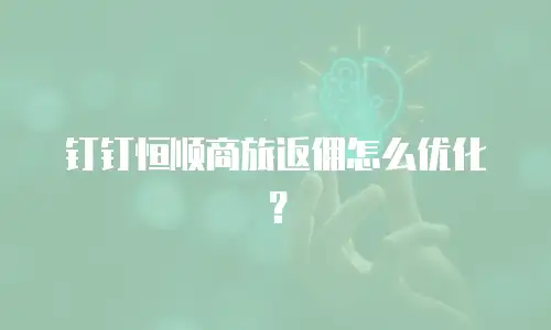 钉钉恒顺商旅返佣怎么优化？