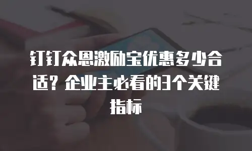 钉钉众恩激励宝优惠多少合适？企业主必看的3个关键指标