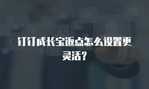 钉钉成长宝返点怎么设置更灵活？