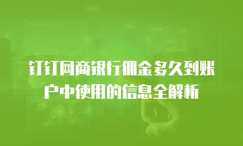 钉钉网商银行佣金多久到账户中使用的信息全解析