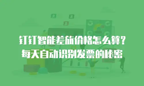 钉钉智能差旅价格怎么算？每天自动识别发票的秘密