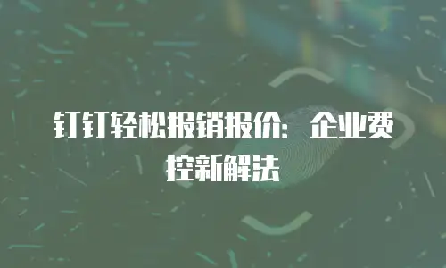 钉钉轻松报销报价：企业费控新解法