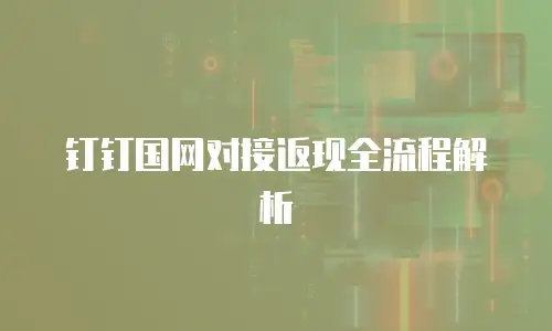 钉钉国网对接返现全流程解析