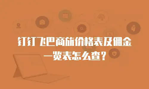 钉钉飞巴商旅价格表及佣金一览表怎么查？