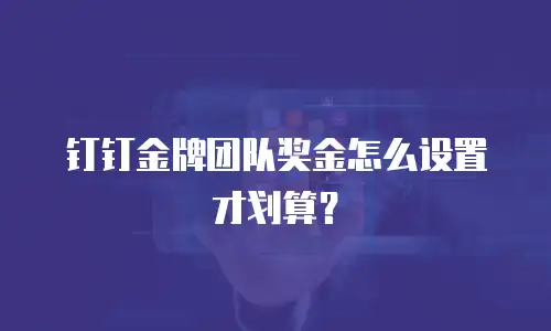钉钉金牌团队奖金怎么设置才划算？