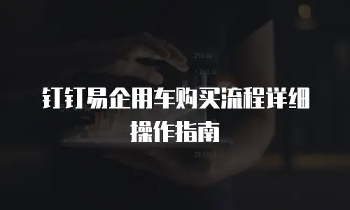 钉钉易企用车购买流程详细操作指南