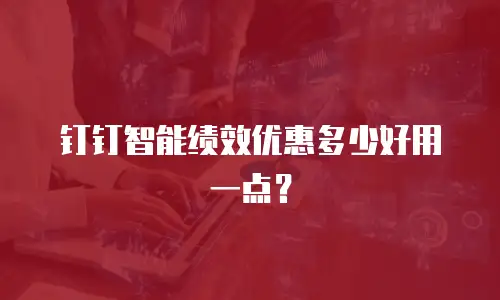 钉钉智能绩效优惠多少好用一点？