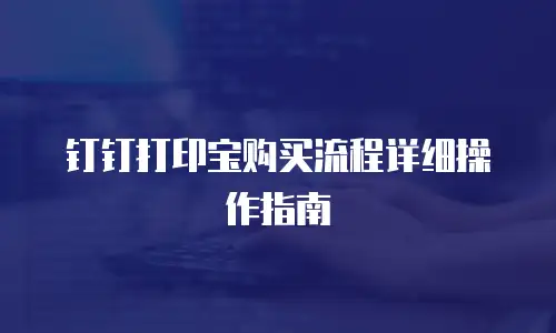 钉钉打印宝购买流程详细操作指南