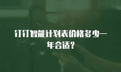 钉钉智能计划表价格多少一年合适？