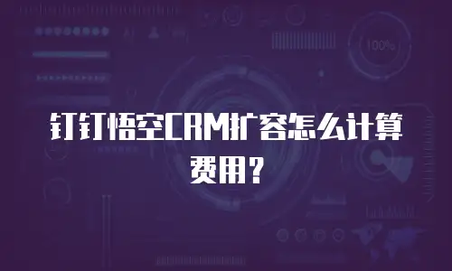 钉钉悟空CRM扩容怎么计算费用？
