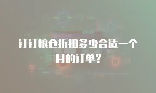 钉钉粮仓折扣多少合适一个月的订单？