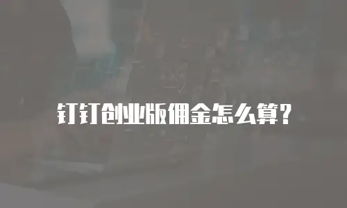 钉钉创业版佣金怎么算？