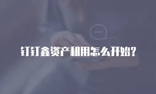 钉钉鑫资产租用怎么开始？