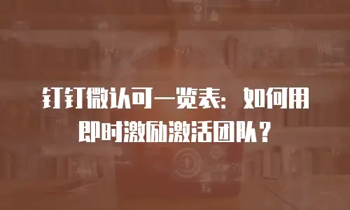 钉钉微认可一览表：如何用即时激励激活团队？
