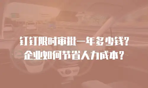 钉钉限时审批一年多少钱？企业如何节省人力成本？