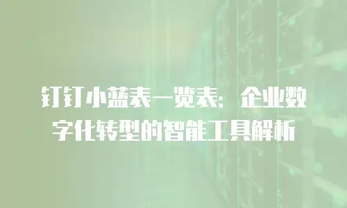 钉钉小蓝表一览表：企业数字化转型的智能工具解析