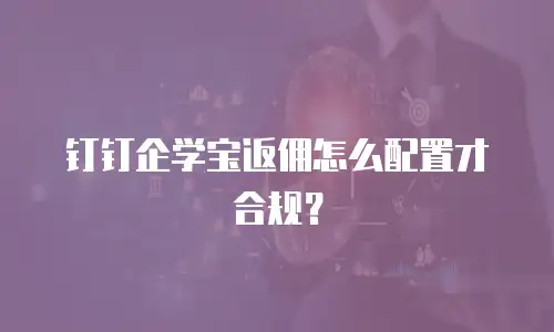 钉钉企学宝返佣怎么配置才合规？