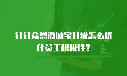 钉钉众恩激励宝升级怎么优化员工积极性？