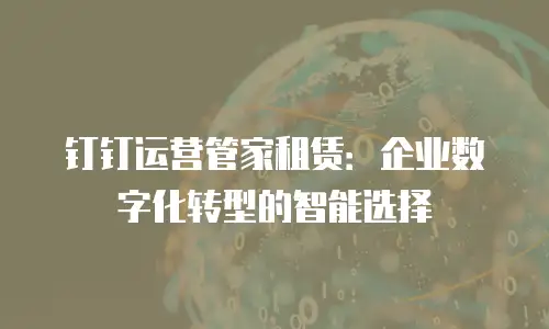 钉钉运营管家租赁：企业数字化转型的智能选择