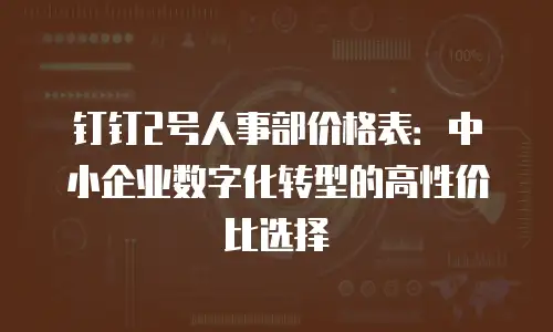 钉钉2号人事部价格表：中小企业数字化转型的高性价比选择