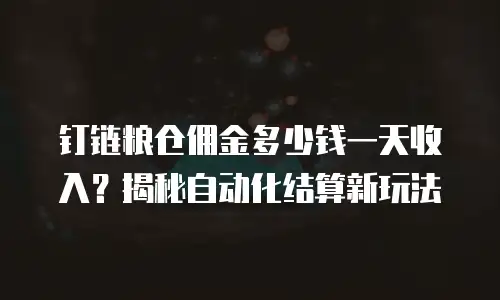 钉链粮仓佣金多少钱一天收入？揭秘自动化结算新玩法